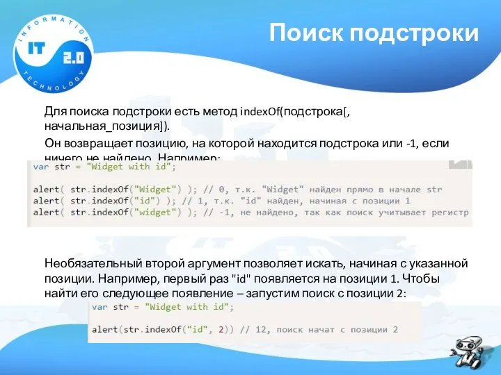 Поиск подстроки Для поиска подстроки есть метод indexOf(подстрока[, начальная_позиция]). Он возвращает