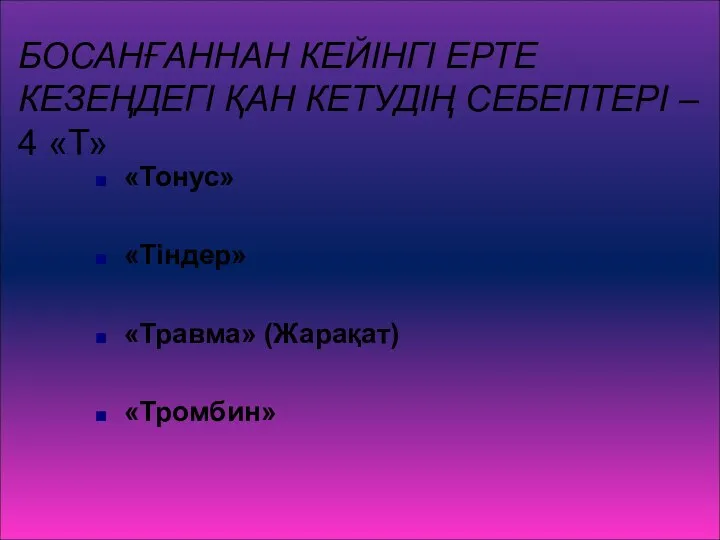 БОСАНҒАННАН КЕЙІНГІ ЕРТЕ КЕЗЕҢДЕГІ ҚАН КЕТУДІҢ СЕБЕПТЕРІ – 4 «Т» «Тонус» «Тіндер» «Травма» (Жарақат) «Тромбин»