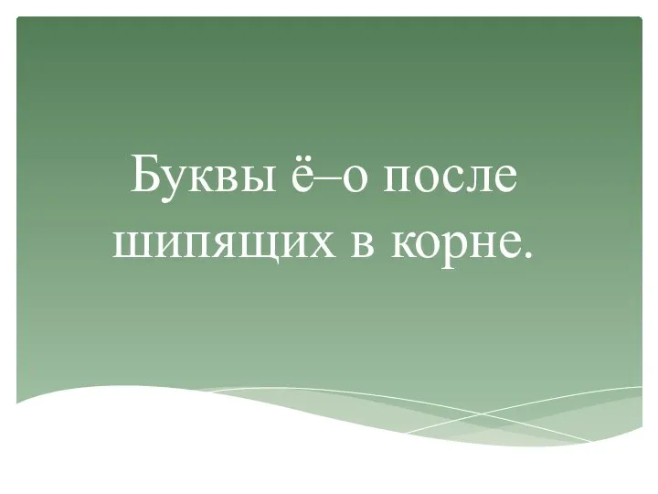 Буквы ё–о после шипящих в корне.