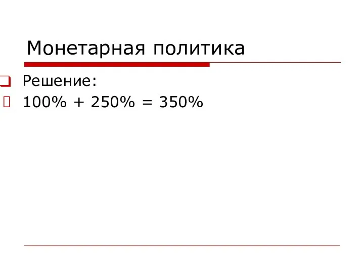 Монетарная политика Решение: 100% + 250% = 350%