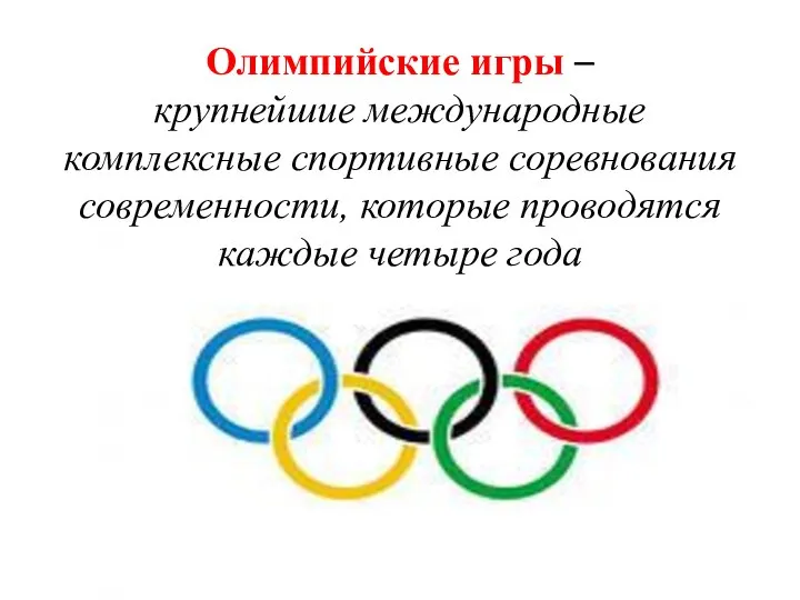 Олимпийские игры – крупнейшие международные комплексные спортивные соревнования современности, которые проводятся каждые четыре года