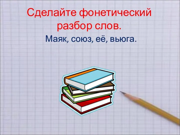 Сделайте фонетический разбор слов. Маяк, союз, её, вьюга.