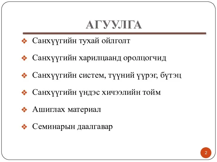 АГУУЛГА Санхүүгийн тухай ойлголт Санхүүгийн харилцаанд оролцогчид Санхүүгийн систем, түүний үүрэг,