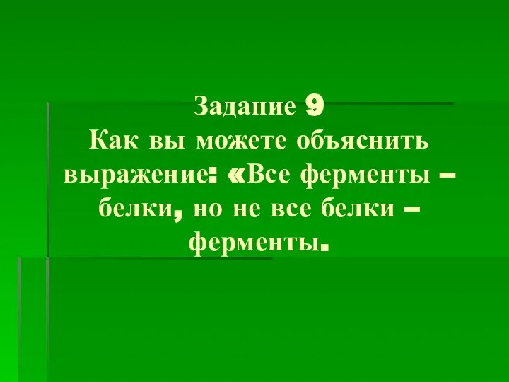 Задание 9 Как вы можете объяснить выражение: «Все ферменты – белки,