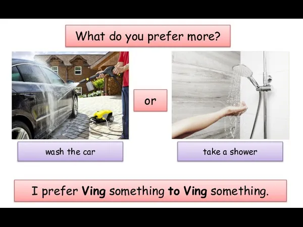 What do you prefer more? or wash the car take a