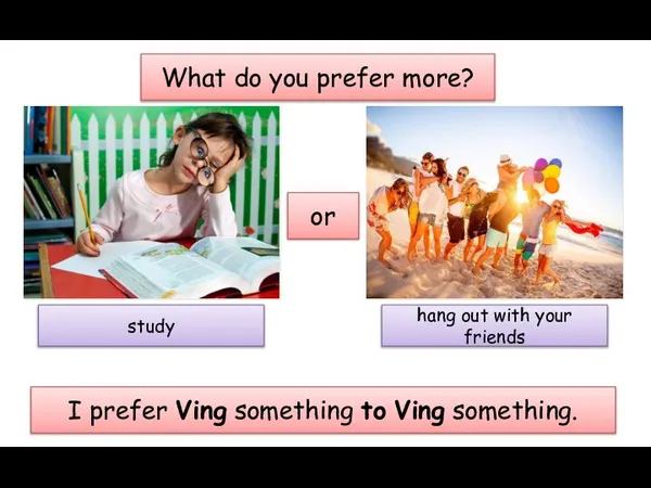 What do you prefer more? or study hang out with your