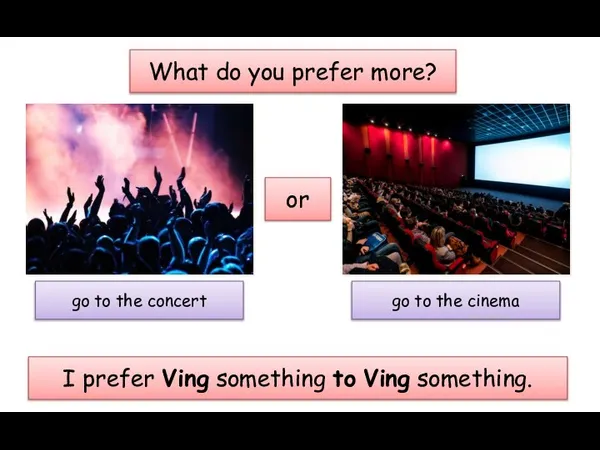 What do you prefer more? or go to the concert go