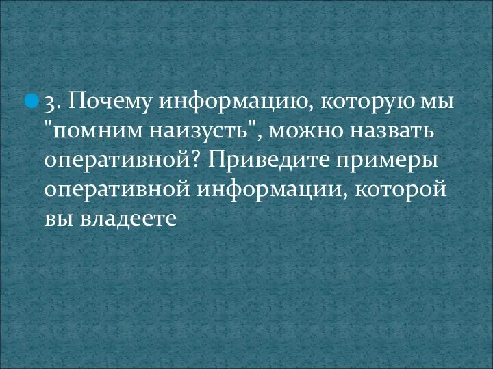 3. Почему информацию, которую мы "помним наизусть", можно назвать оперативной? Приведите