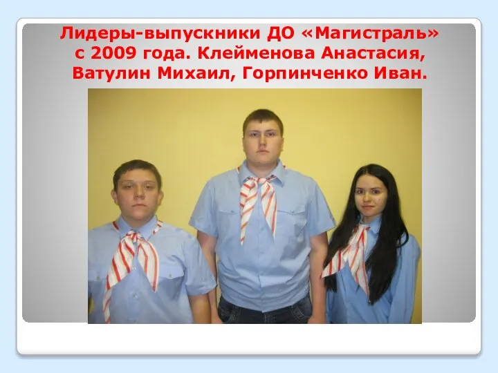 Лидеры-выпускники ДО «Магистраль» с 2009 года. Клейменова Анастасия, Ватулин Михаил, Горпинченко Иван.