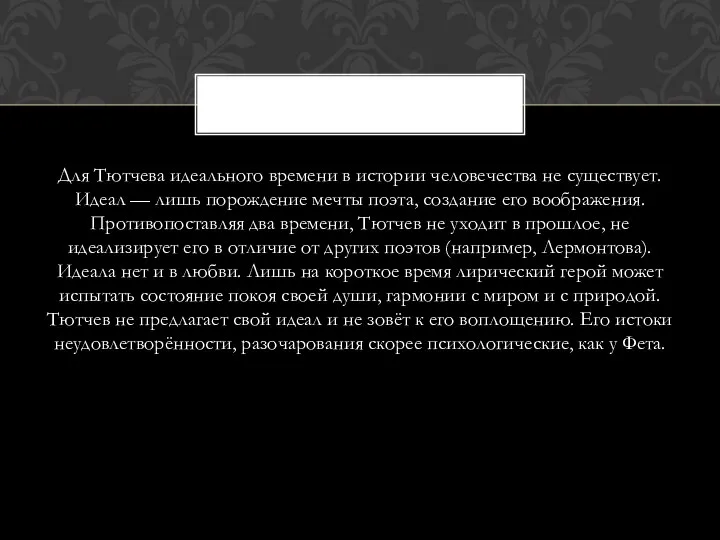 Для Тютчева идеального времени в истории человечества не существует. Идеал —