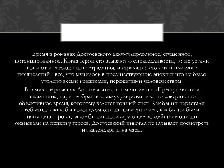 Время в романах Достоевского аккумулированное, сгущенное, потенцированное. Когда герои его взывают