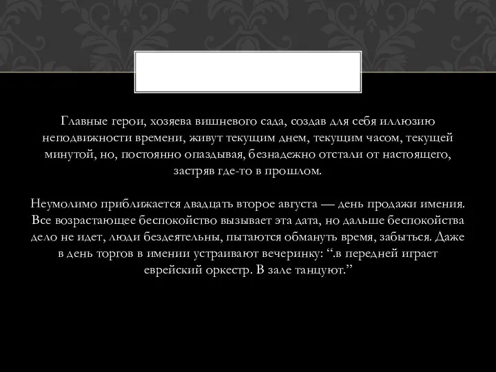 Главные герои, хозяева вишневого сада, создав для себя иллюзию неподвижности времени,