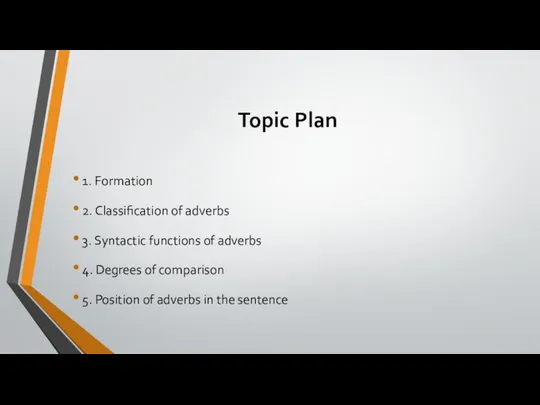 Topic Plan 1. Formation 2. Classification of adverbs 3. Syntactic functions