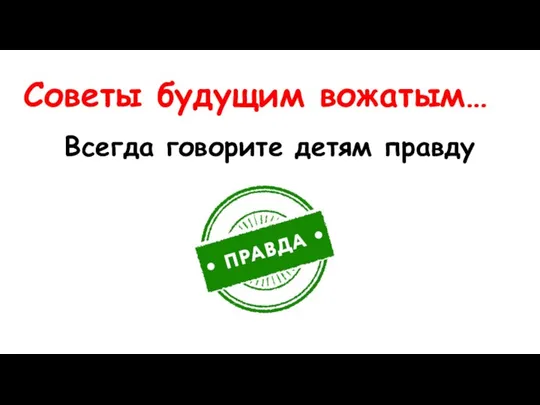 Советы будущим вожатым… Всегда говорите детям правду