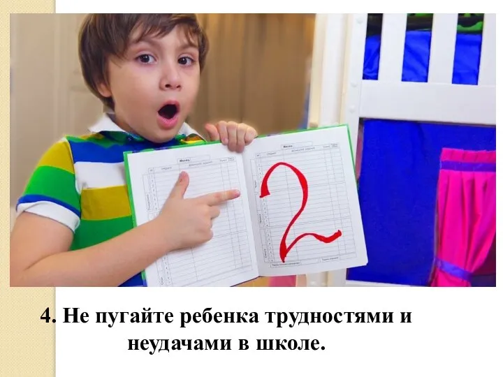 4. Не пугайте ребенка трудностями и неудачами в школе.