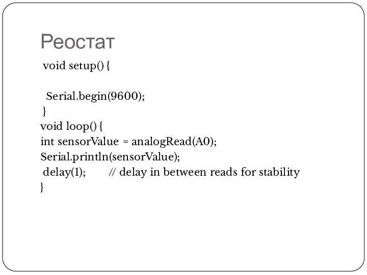 Реостат void setup() { Serial.begin(9600); } void loop() { int sensorValue
