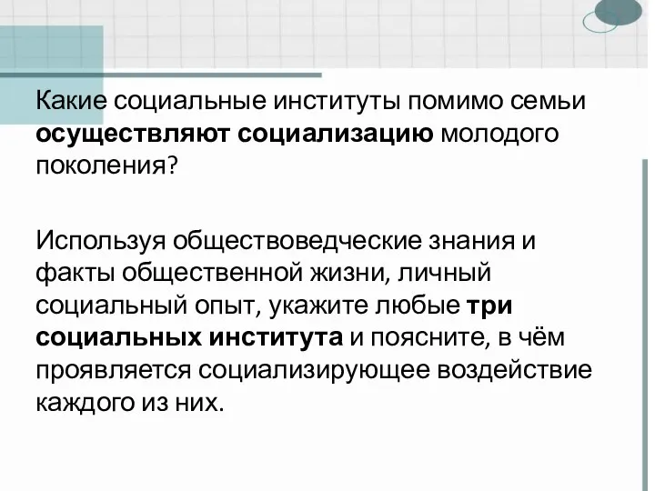 Какие социальные институты помимо семьи осуществляют социализацию молодого поколения? Используя обществоведческие