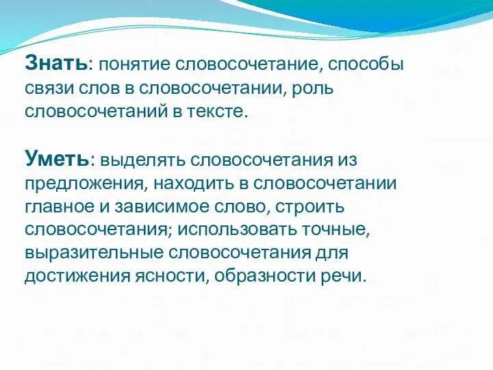 Знать: понятие словосочетание, способы связи слов в словосочетании, роль словосочетаний в