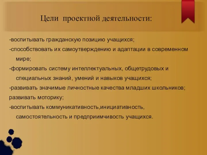 Цели проектной деятельности: -воспитывать гражданскую позицию учащихся; -способствовать их самоутверждению и