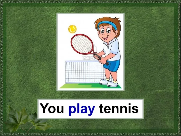 You play tennis