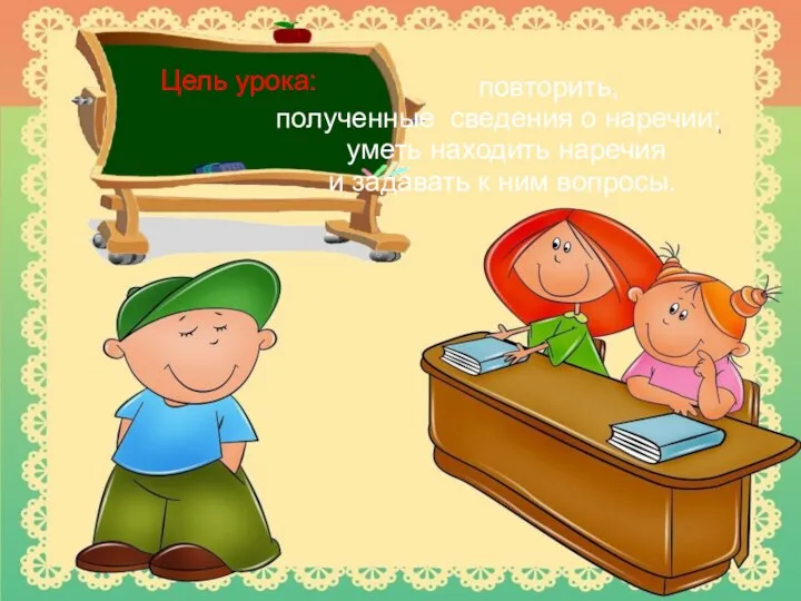 Цель урока: повторить, полученные сведения о наречии; уметь находить наречия и задавать к ним вопросы.