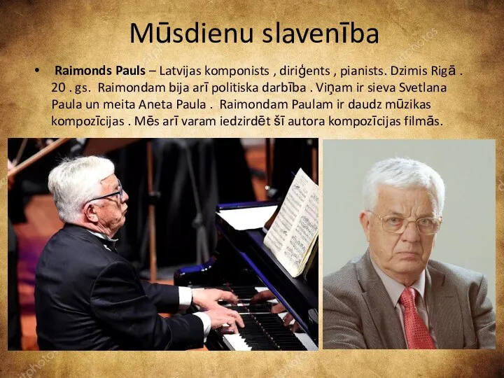 Mūsdienu slavenība Raimonds Pauls – Latvijas komponists , diriģents , pianists.