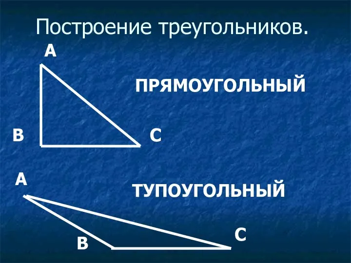 Построение треугольников. ПРЯМОУГОЛЬНЫЙ ТУПОУГОЛЬНЫЙ A C A B C B