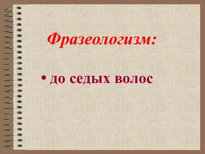 до седых волос Фразеологизм: