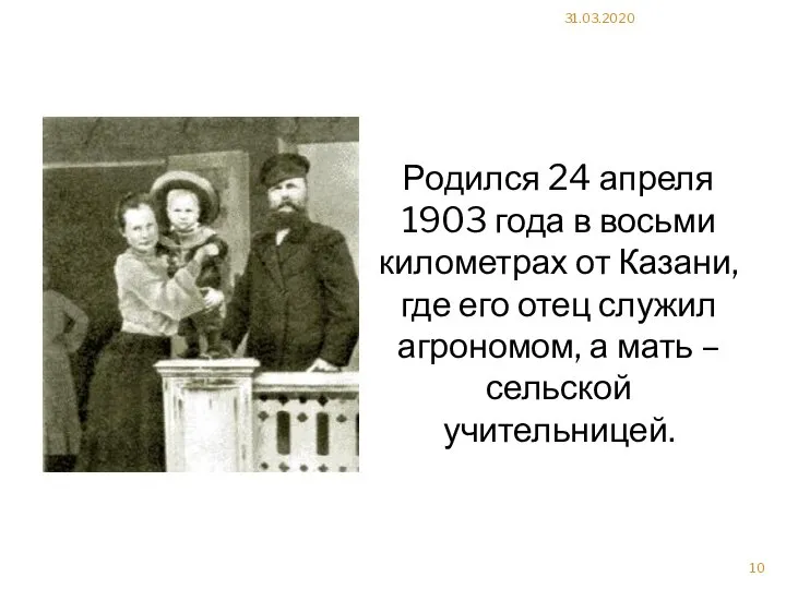 31.03.2020 Родился 24 апреля 1903 года в восьми километрах от Казани,