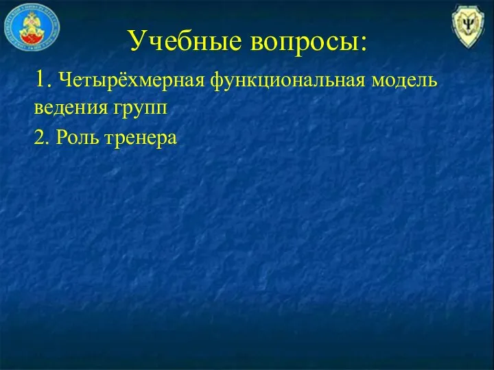 Учебные вопросы: 1. Четырёхмерная функциональная модель ведения групп 2. Роль тренера