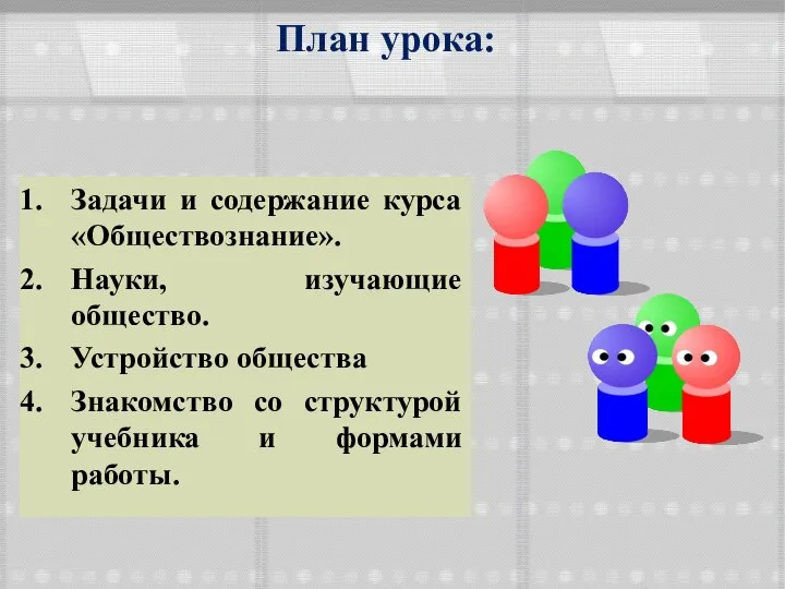 План урока: Задачи и содержание курса «Обществознание». Науки, изучающие общество. Устройство