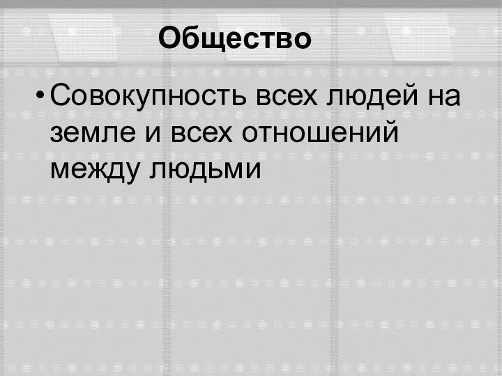 Общество Совокупность всех людей на земле и всех отношений между людьми