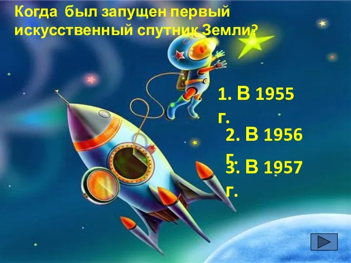 Когда был запущен первый искусственный спутник Земли? 1. В 1955 г.