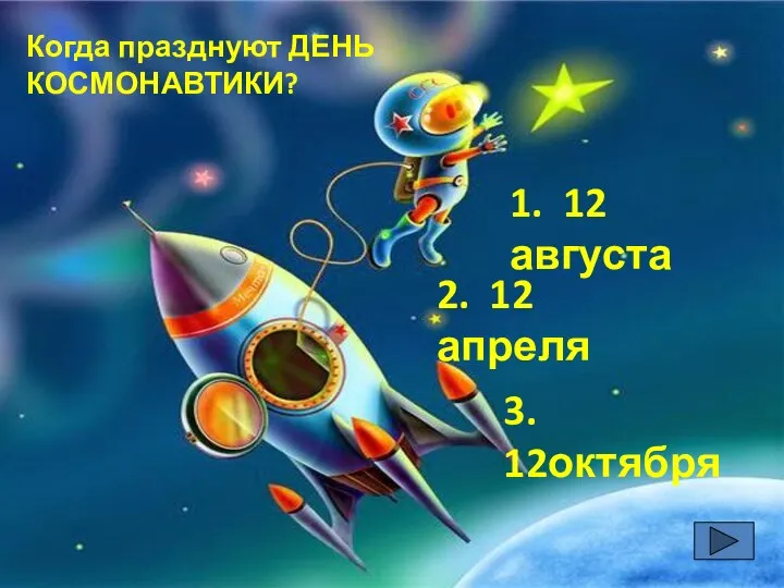 Когда празднуют ДЕНЬ КОСМОНАВТИКИ? 2. 12 апреля 3. 12октября 1. 12 августа