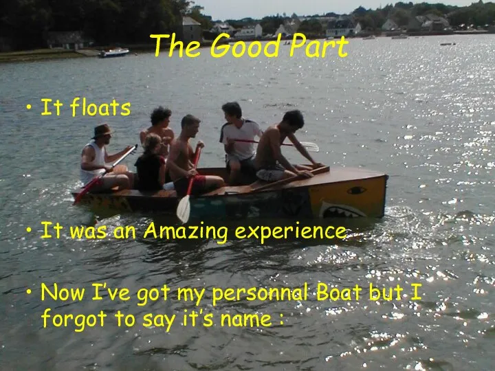 The Good Part It floats It was an Amazing experience Now