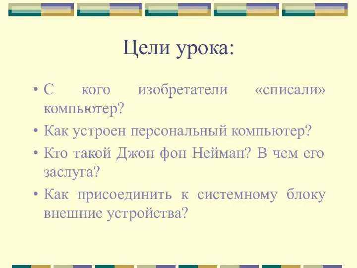 Цели урока: С кого изобретатели «списали» компьютер? Как устроен персональный компьютер?