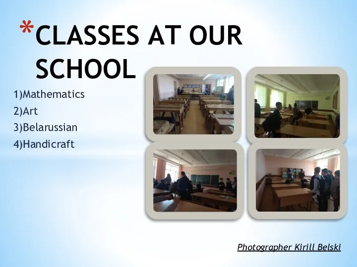 1)Mathematics 2)Art 3)Belarussian 4)Handicraft CLASSES AT OUR SCHOOL Photographer Kirill Belski