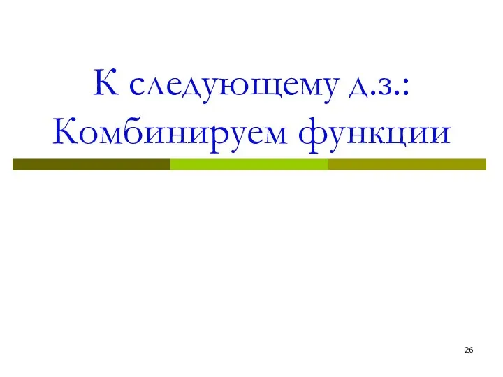 К следующему д.з.: Комбинируем функции