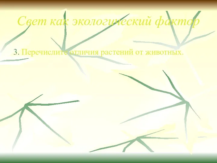 Свет как экологический фактор 3. Перечислите отличия растений от животных.