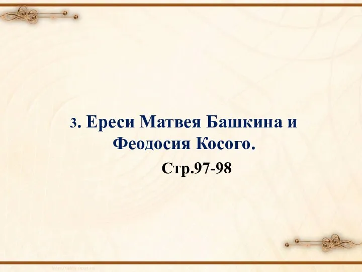 3. Ереси Матвея Башкина и Феодосия Косого. Стр.97-98