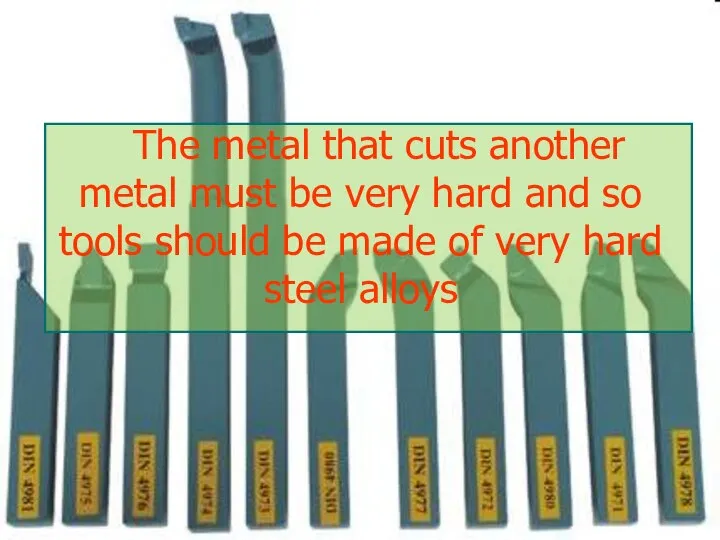 The metal that cuts another metal must be very hard and