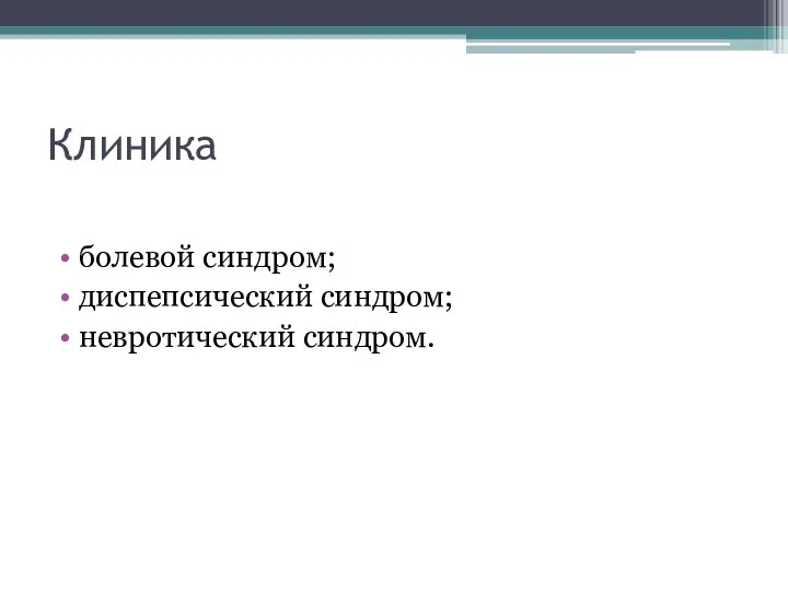 Клиника болевой синдром; диспепсический синдром; невротический синдром.