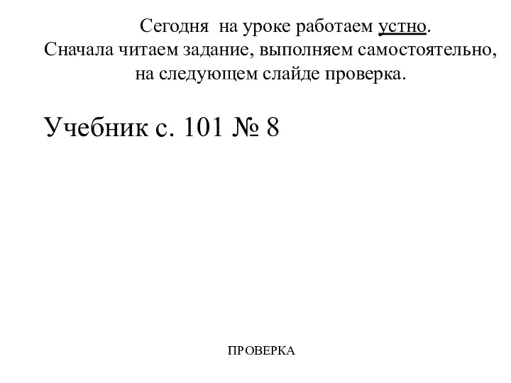 Сегодня на уроке работаем устно. Сначала читаем задание, выполняем самостоятельно, на