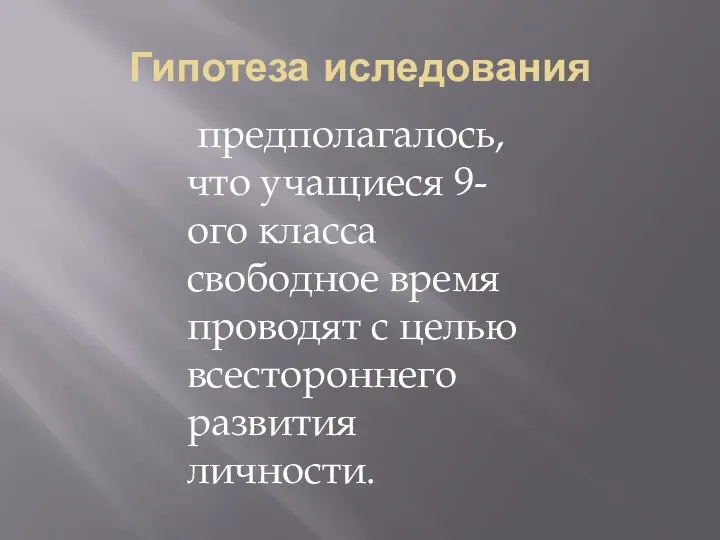 Гипотеза иследования предполагалось, что учащиеся 9-ого класса свободное время проводят с целью всестороннего развития личности.