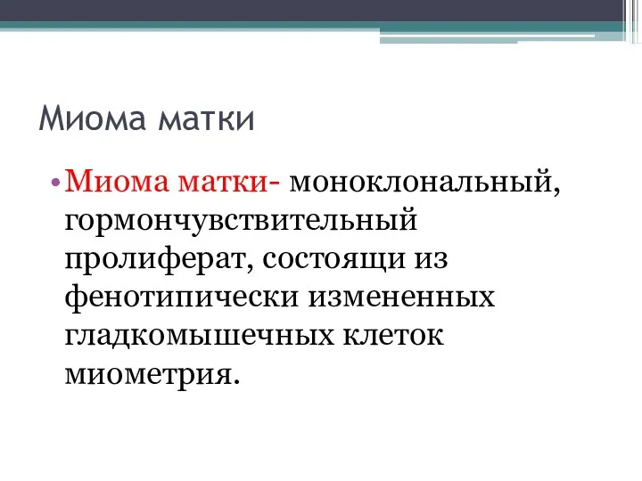 Миома матки Миома матки- моноклональный, гормончувствительный пролиферат, состоящи из фенотипически измененных гладкомышечных клеток миометрия.