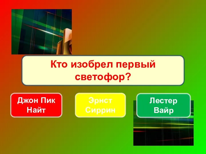 Кто изобрел первый светофор? Джон Пик Найт Эрнст Сиррин Лестер Вайр