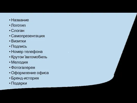 Название Логотип Слоган Самопрезентация Визитки Подпись Номер телефона Крутои ̆автомобиль Мелодия Фотогалерея Оформление офиса Бренд-история Подарки