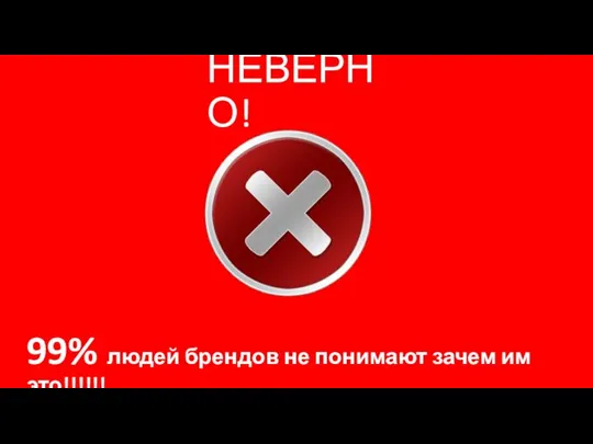 НЕВЕРНО! 99% людей брендов не понимают зачем им это!!!!!!