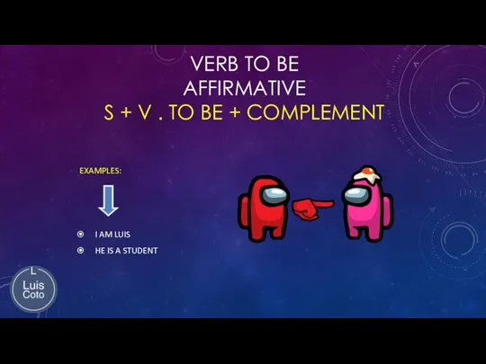 VERB TO BE AFFIRMATIVE S + V . TO BE +