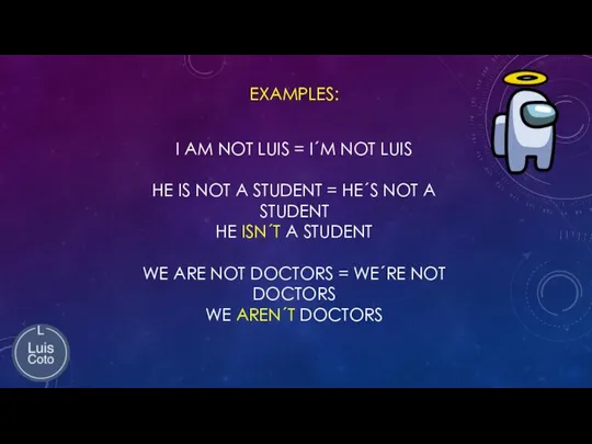 EXAMPLES: I AM NOT LUIS = I´M NOT LUIS HE IS